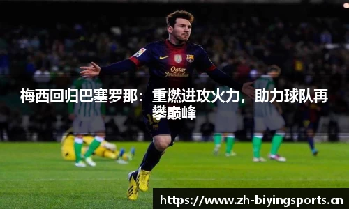 梅西回归巴塞罗那：重燃进攻火力，助力球队再攀巅峰