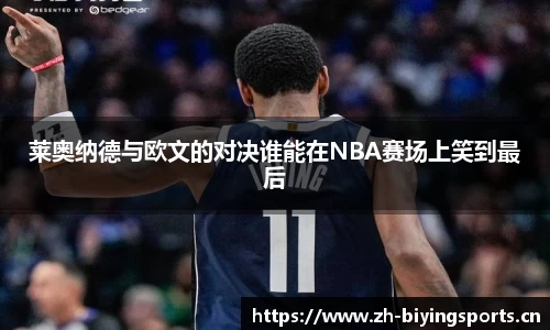 莱奥纳德与欧文的对决谁能在NBA赛场上笑到最后