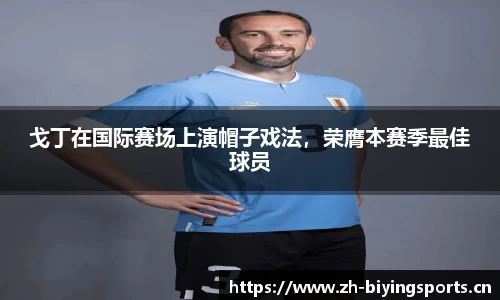 戈丁在国际赛场上演帽子戏法，荣膺本赛季最佳球员